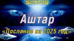 Аштар – «Послание на 2025 год»