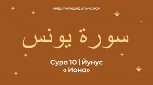 Сура 10 Йунус (араб. سورة يونس — Иона). Читает Миша́ри ибн Ра́шид аль-Афа́си.