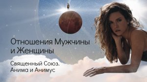Отношения Мужчины и Женщины. Священный Союз. Анима и Анимус.