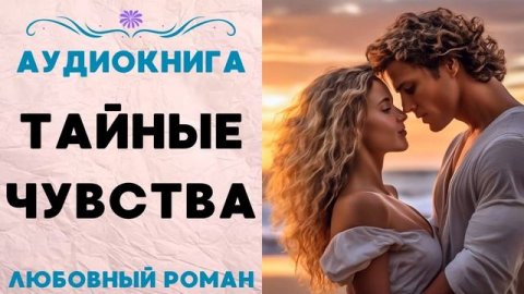 ТАЙНЫЕ ЧУВСТВА СЛУШАТЬ АУДИОКНИГА (ЛЮБОВНЫЙ РОМАН)