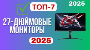 ТОП-7. ✔️Лучшие мониторы 27 дюймов. 🏆Рейтинг 2025. Какой лучше выбрать по цене-качеству на сегодня