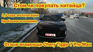 Отзыв владельца Chery Tiggo 7 Pro Max Стоит ли покупать китайца? 1,5 года эксплуатации проблемы