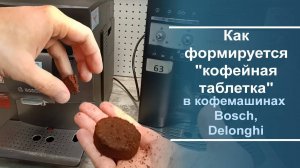 Как происходит формирование ＂кофейной таблетки＂ в кофемашинах Bosch и Delonghi.