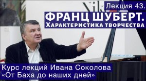 Лекция 43. Франц Шуберт. Общая характеристика | Композитор Иван Соколов о музыке.