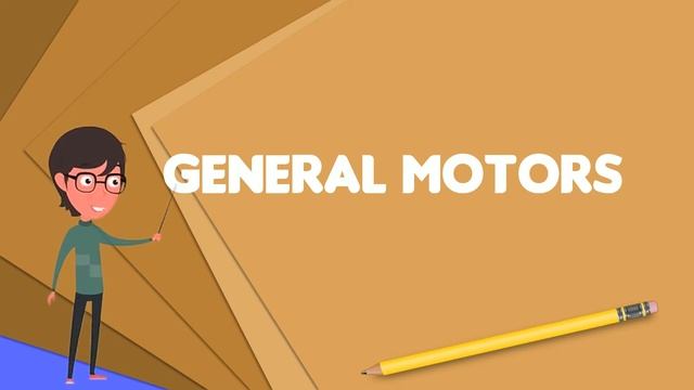 What is General Motors? Explain General Motors, Define General Motors, Meaning of General Motors