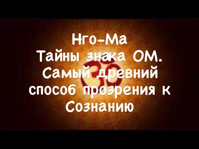 Нго-Ма 17. Тайны знака ОМ. Самый древний способ прозрения к Сознанию.