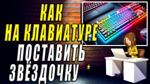 Как на клавиатуре поставить звездочку