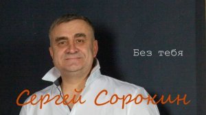 Без тебя |Песня на разрыв души | Сергей Сорокин