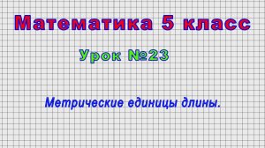 Математика 5 класс (Урок№23 - Метрические единицы длины.)