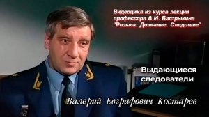 Выдающиеся следователи
Валерий Евграфович Костарев