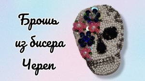 Мастер-класс по вышивке броши из бисера Череп
