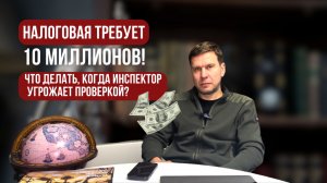 Налоговая требует 10 миллионов! Что делать, когда инспектор угрожает проверкой?