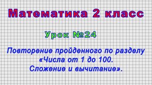 Математика 2 класс (Урок№24 - Повторение по разделу «Числа от 1 до 100. Сложение и вычитание».)