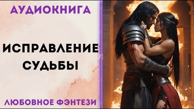 ЛЮБОВНОЕ ФЭНТЕЗИ: ИСПРАВЛЕНИЕ СУДЬБЫ АУДИОКНИГА СЛУШАТЬ