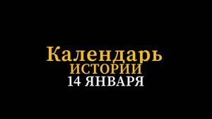 КАЛЕНДАРЬ ИСТОРИИ 14 ЯНВАРЯ