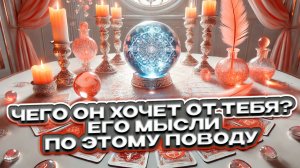 Чего он хочет от тебя? Его мысли по этому поводу ❓🔍 Расклад таро сегодня 🍀 Гадание на таро