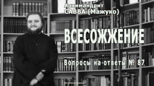 ВСЕСОЖЖЕНИЕ • Вопросы на ответы № 87