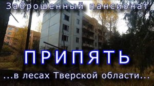 Припять в лесах Тверской области. Заброшенный пансионат