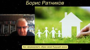Борис Ратников - Как сформировать образ своей будущей жизни.