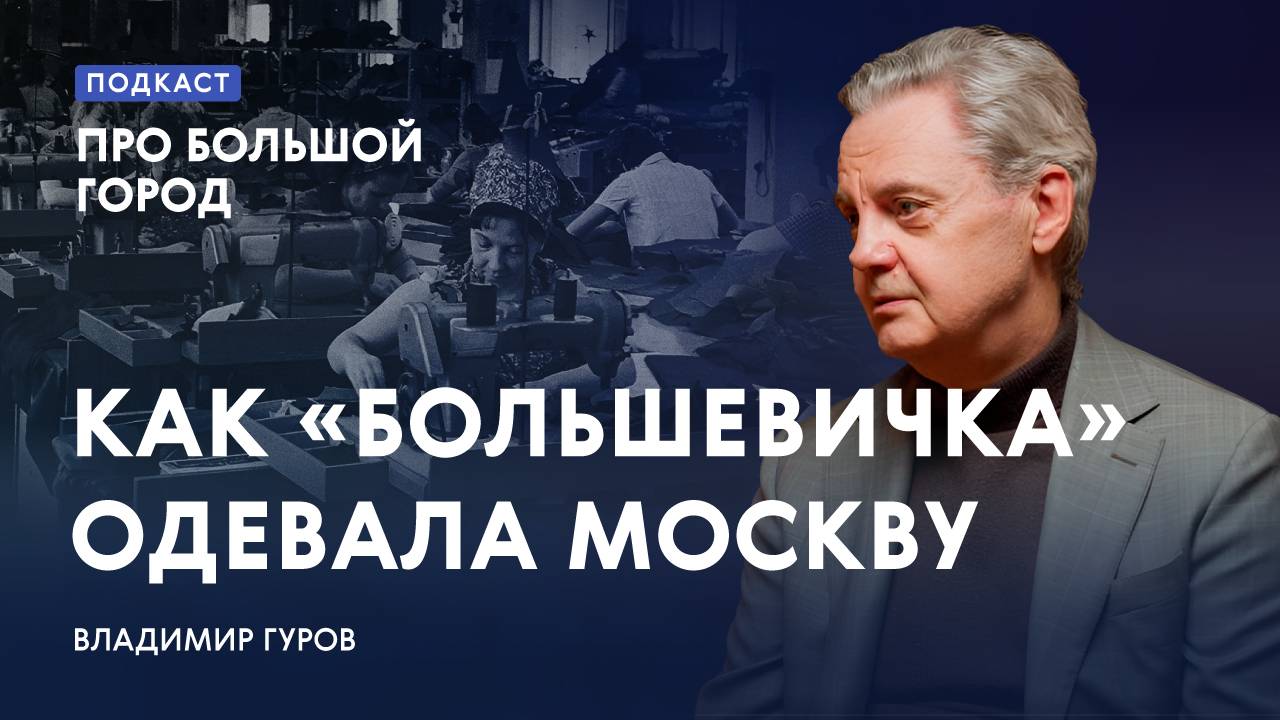 Как «Большевичка» одевала Москву | Владимир Гуров в подкасте «Про Большой город»