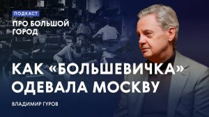 Как «Большевичка» одевала Москву | Владимир Гуров в подкасте «Про Большой город»