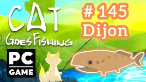 Cat Goes Fishing | # 145 - Dijon | PC