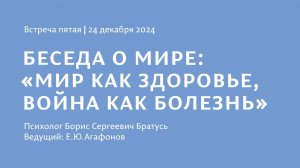 Встреча 5 /Беседа о мире. «Мир как здоровье, война как болезнь»/ психолог Борис Братусь. 24.12.2024