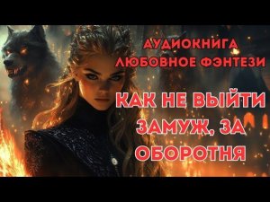 ЛЮБОВНОЕ ФЭНТЕЗИ: КАК НЕ ВЫЙТИ ЗАМУЖ, ЗА ОБОРОТНЯ (ФИНАЛ )