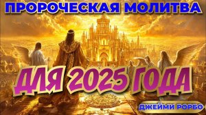 ПРОРОЧЕСКАЯ МОЛИТВА ДЛЯ 2025 ГОДА
Джейми Рорбо