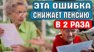 ЭТА ОШИБКА СНИЖАЕТ ПЕНСИЮ В 2 РАЗА