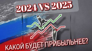 2024 VS 2025 
Какой будет прибыльнее?