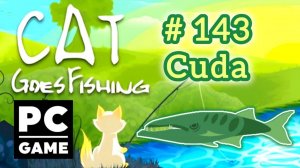 Cat Goes Fishing | # 143 - Cuda | PC