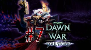 Warhammer 40,000: Dawn of War - Soulstorm. 7 стрим по игре