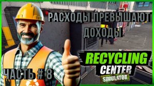 RECYCLING CENTER SIMULATOR - Расходов больше, чем доходов! _ Часть # 8 _