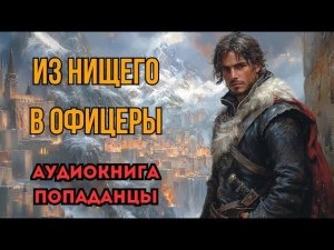 ПОПАДАНЦЫ АУДИОКНИГА: ИЗ НИЩЕГО В ОФИЦЕРЫ (ПРОДОЛЖЕНИЕ ПЕРВОЙ ЧАСТИ)
