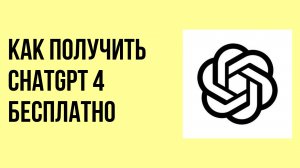 Как получить chatgpt 4 бесплатно