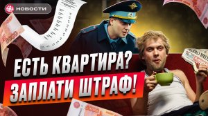 Есть квартира — ПЛАТИ! Штрафы для собственников жилья ВЗЛЕТЯТ? Доходы от нефти разделят? Новости