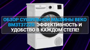 ОБЗОР СУШИЛЬНОЙ МАШИНЫ BEKO BM3T37220: ЭФФЕКТИВНОСТЬ И УДОБСТВО В КАЖДОМ СТЕПЕ!