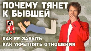 Почему тянет к бывшей девушке и как ее забыть! Разбор кейсов
