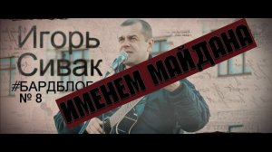 Именем майдана  Игорь Сивак #бардблог №8