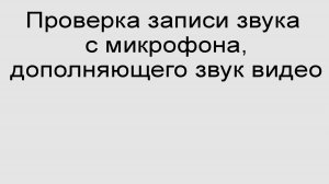 Проверка записи звука с микрофона, дополняющего звук видео