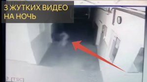 3 ЖУТКИХ ВИДЕО НА НОЧЬ