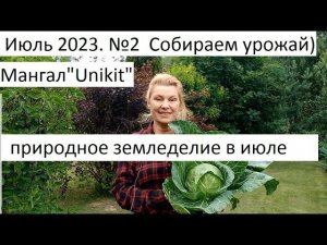 Июль 2023. №2 Уход за овощными культурами и урожай в природном земледелии. Мангал " Unikit".