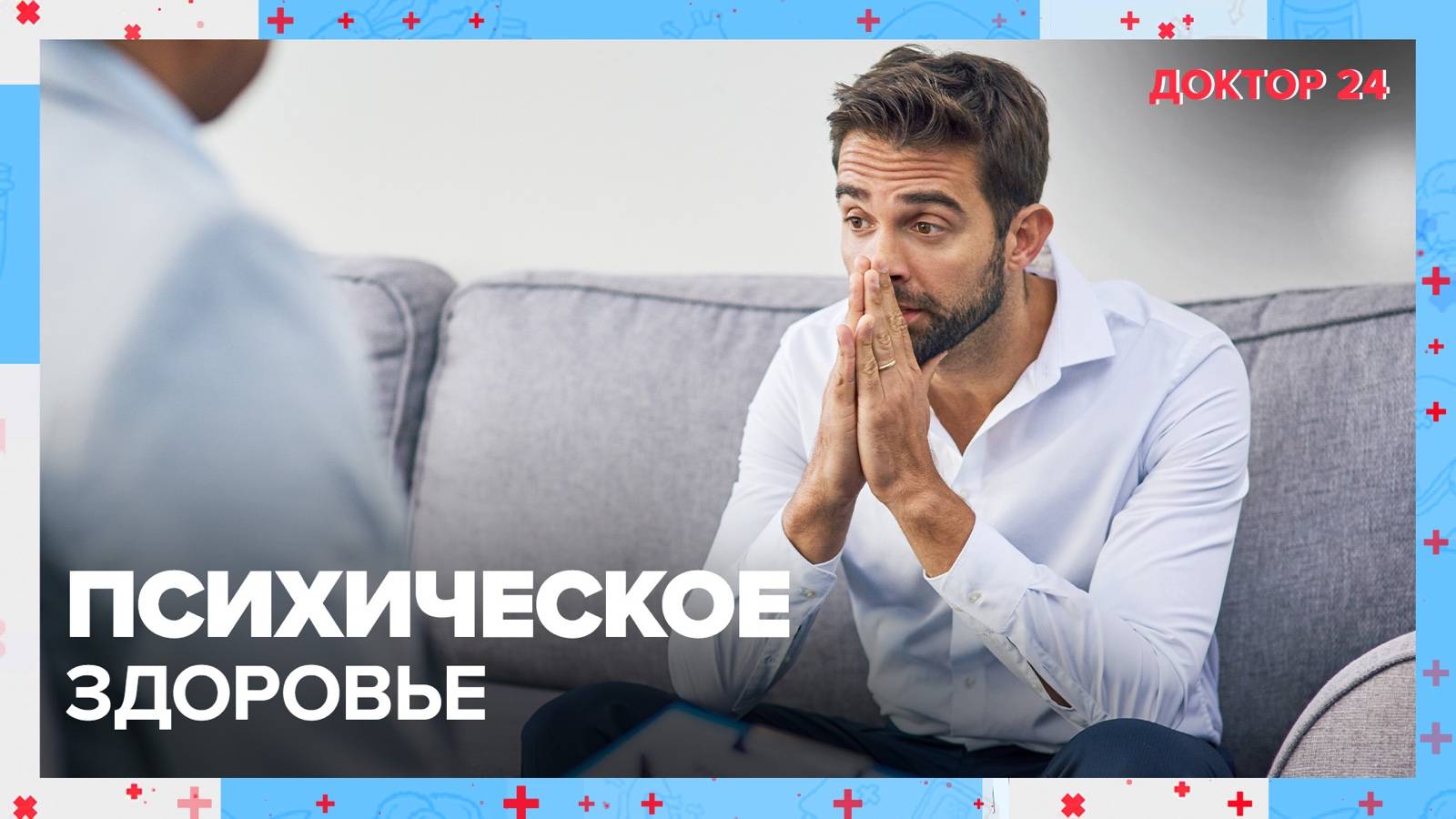 ПСИХИЧЕСКОЕ ЗДОРОВЬЕ | Доктор 24