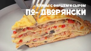 Блинный пирог с фаршем и сыром по-дворянски. Рецепт приготовления