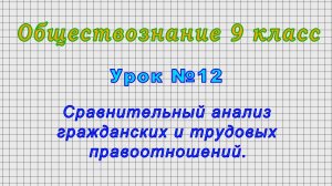 Обществознание 9 класс (Урок№12 - Сравнительный анализ гражданских и трудовых правоотношений.)