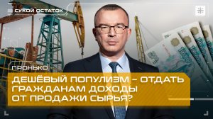 Пронько: Дешёвый популизм – отдать гражданам доходы от продажи сырья?