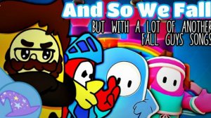 Last Mashup | And So We Fall But With A Lot Of Another Fall Guys Songs (by FUGerman2007)