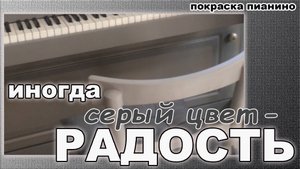 Меняется цвет, - меняется образ..! ( Покраска пианино. Из рыжего в серый