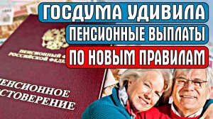 ГОСДУМА УДИВИЛА! ПЕНСИОННЫЕ ВЫПЛАТЫ ТЕПЕРЬ ПО НОВЫМ ПРАВИЛАМ